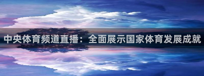 中央体育频道直播：全面展示国家体育发展成就